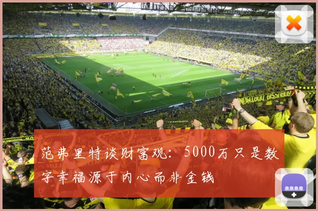 范弗里特谈财富观：5000万只是数字幸福源于内心而非金钱