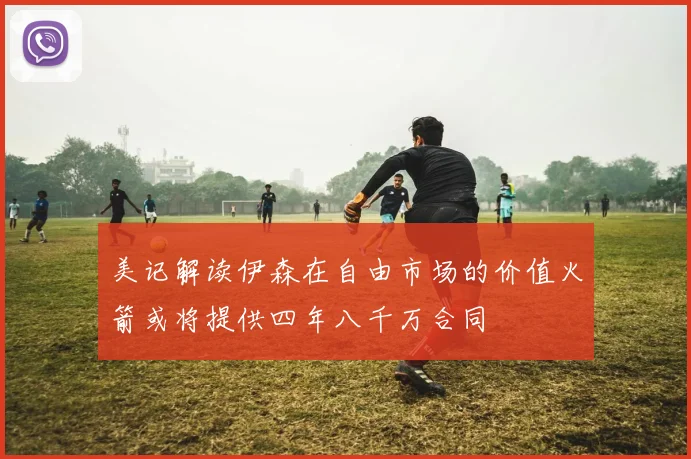 美记解读伊森在自由市场的价值火箭或将提供四年八千万合同
