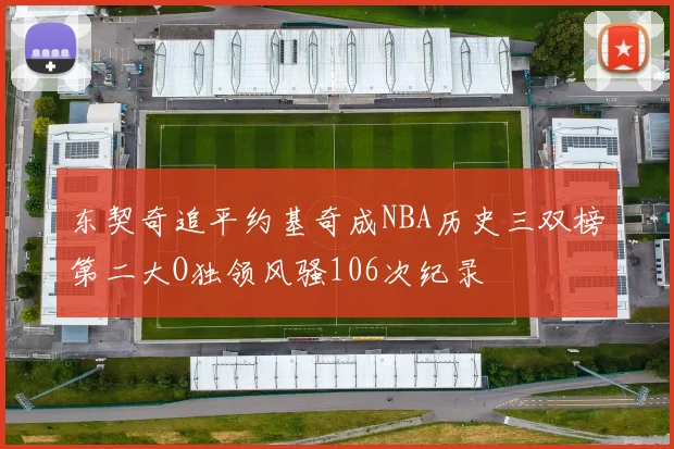 东契奇追平约基奇成NBA历史三双榜第二大O独领风骚106次纪录