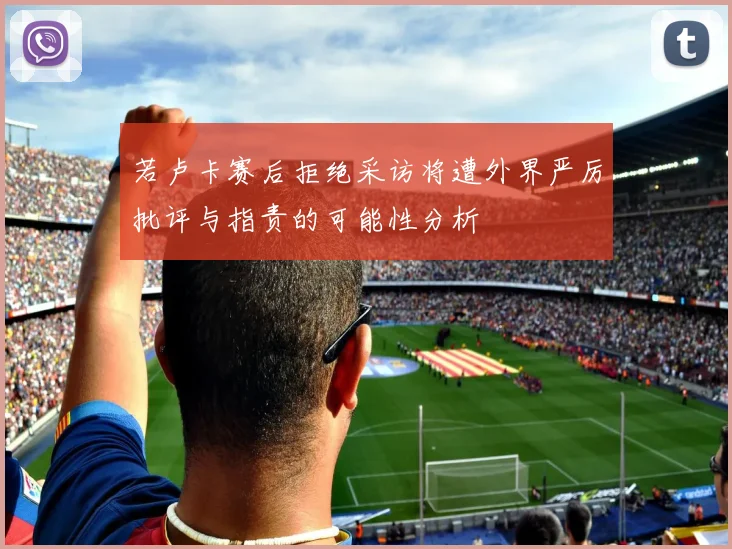 若卢卡赛后拒绝采访将遭外界严厉批评与指责的可能性分析
