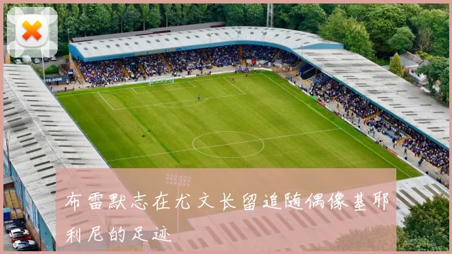 布雷默志在尤文长留追随偶像基耶利尼的足迹
